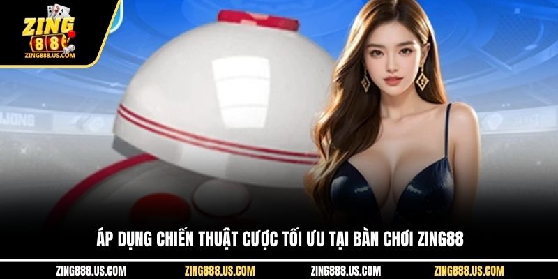 Áp dụng chiến thuật cược tối ưu tại bàn chơi Zing88