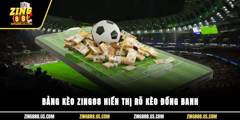 Bảng kèo Zing88 hiển thị rõ kèo đồng banh