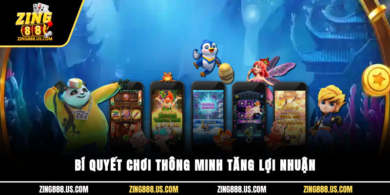 Bí quyết chơi thông minh, tăng lợi nhuận