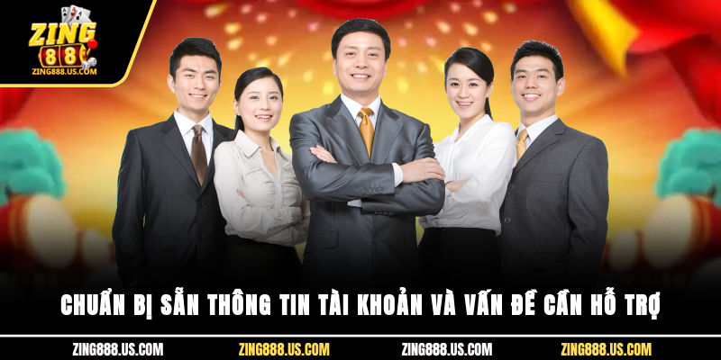 Chuẩn bị sẵn thông tin tài khoản và vấn đề cần hỗ trợ