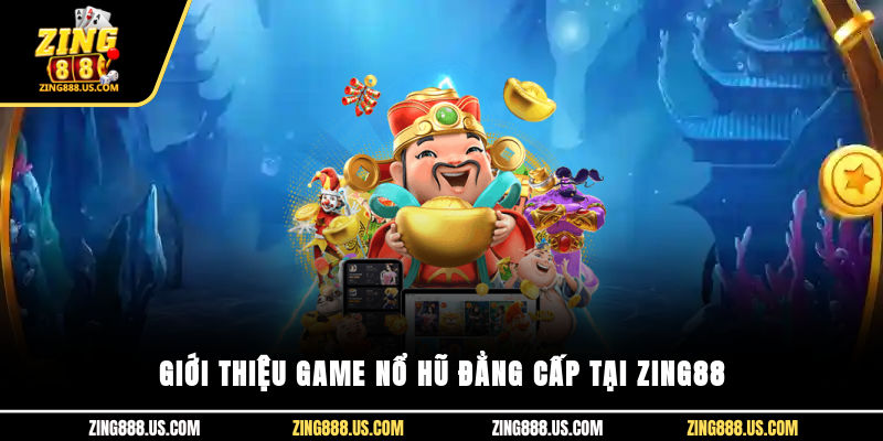Giới thiệu game nổ hũ đẳng cấp tại Zing88