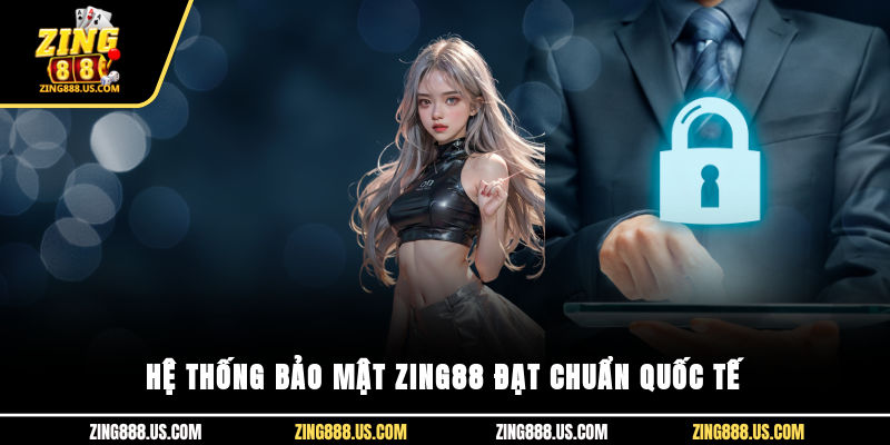 Hệ thống bảo mật Zing88 đạt chuẩn quốc tế