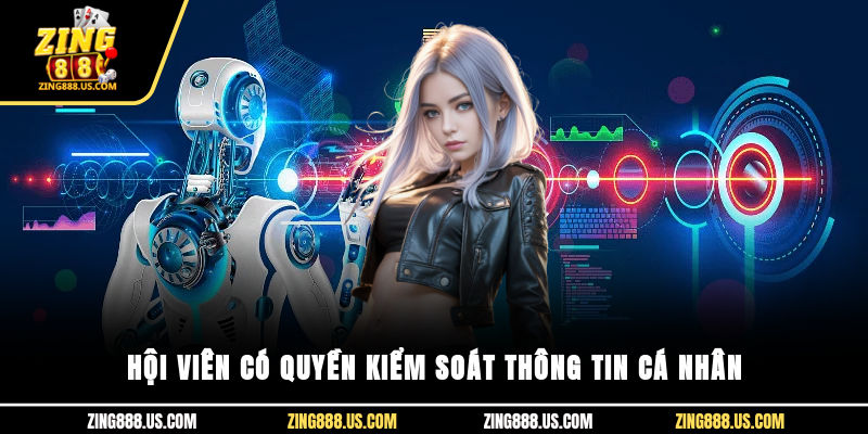Hội viên có quyền kiểm soát thông tin cá nhân