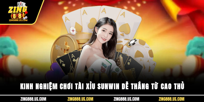 Kinh nghiệm chơi tài xỉu Sunwin dễ thắng từ cao thủ