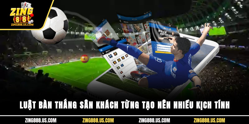 Luật bàn thắng sân khách từng tạo nên nhiều kịch tính