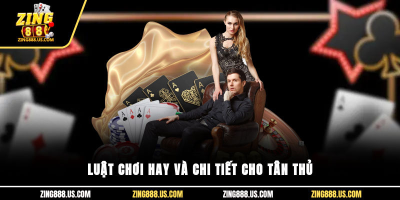 Luật chơi hay và chi tiết cho tân thủ