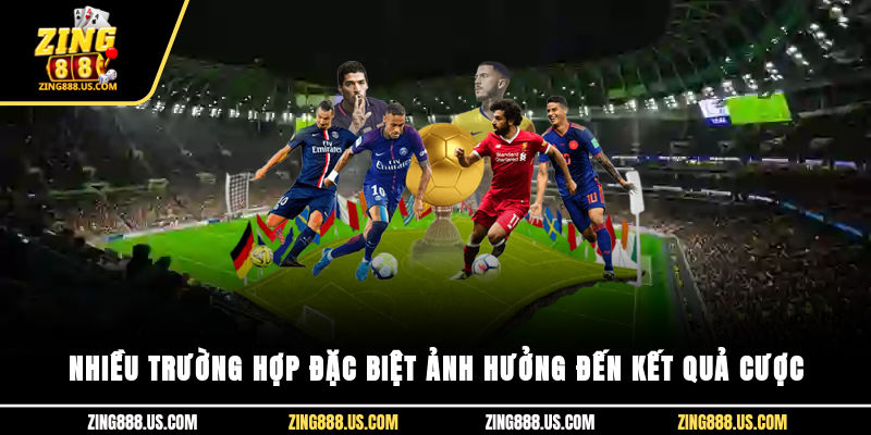 Nhiều trường hợp đặc biệt ảnh hưởng đến kết quả cược
