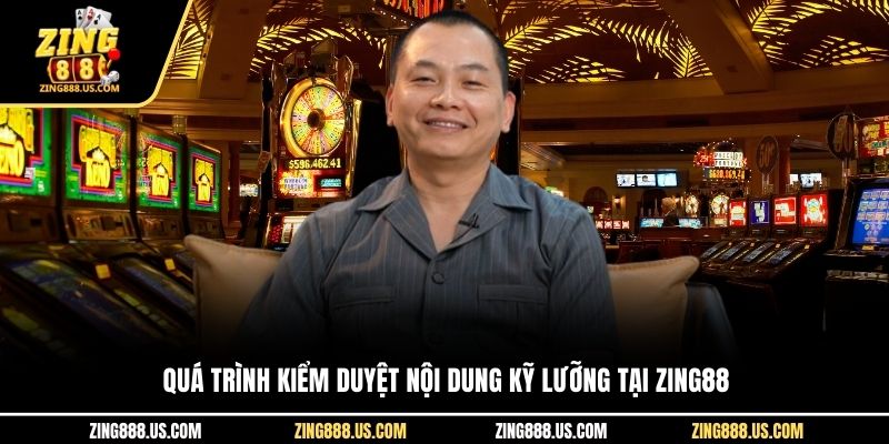 Quá trình kiểm duyệt nội dung kỹ lưỡng tại Zing88