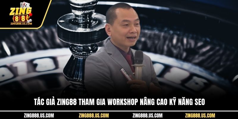 Tác giả Zing88 tham gia workshop nâng cao kỹ năng SEO