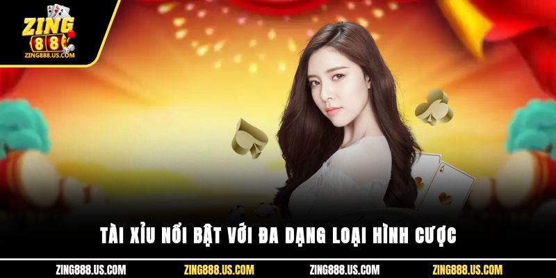 Tài xỉu nổi bật với đa dạng loại hình cược