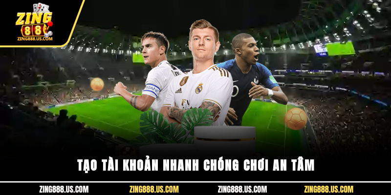 Tạo tài khoản nhanh chóng, chơi an tâm