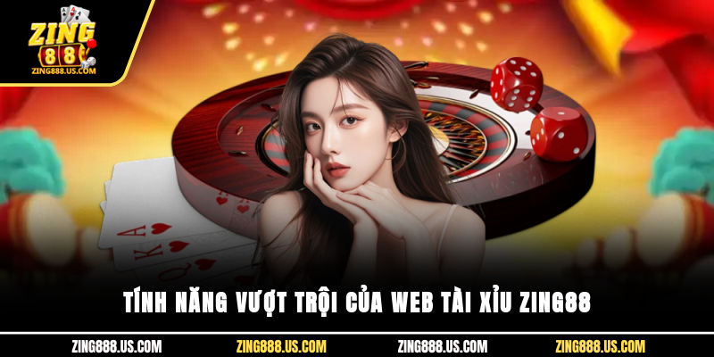 Tính năng vượt trội của web tài xỉu Zing88