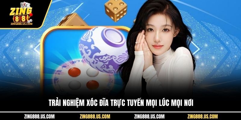 Trải nghiệm xóc đĩa trực tuyến mọi lúc mọi nơi