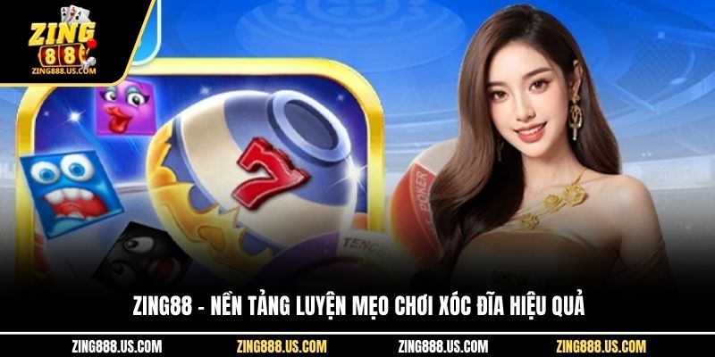 Zing88 – nền tảng luyện mẹo chơi xóc đĩa hiệu quả